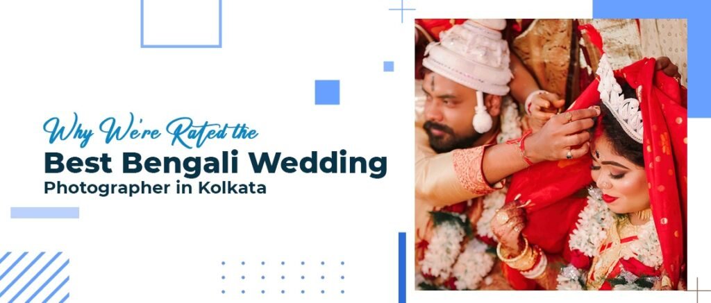 Why We’re Rated the Best Bengali Wedding Photographer in Kolkata